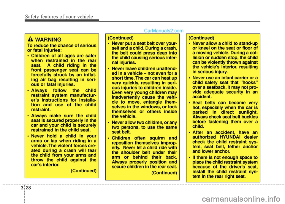 Hyundai Genesis Coupe 2016  s Service Manual Safety features of your vehicle
28
3
(Continued)
 Never put a seat belt over your-
self and a child. During a crash,
the belt could press deep into
the child causing serious inter-
nal injuries.
 Neve