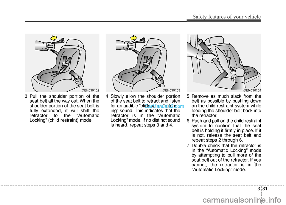 Hyundai Genesis Coupe 2016 s Workshop Manual 331
Safety features of your vehicle
3. Pull the shoulder portion of theseat belt all the way out. When the
shoulder portion of the seat belt is
fully extended, it will shift the
retractor to the “Au Hyundai Genesis Coupe 2016 s Workshop Manual 331
Safety features of your vehicle
3. Pull the shoulder portion of theseat belt all the way out. When the
shoulder portion of the seat belt is
fully extended, it will shift the
retractor to the “Au