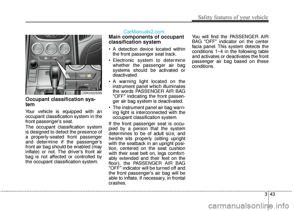 Hyundai Genesis Coupe 2016 s Repair Manual 343
Safety features of your vehicle
Occupant classification sys-
tem
Your vehicle is equipped with an
occupant classification system in the
front passengers seat.
The occupant classification system
i Hyundai Genesis Coupe 2016 s Repair Manual 343
Safety features of your vehicle
Occupant classification sys-
tem
Your vehicle is equipped with an
occupant classification system in the
front passengers seat.
The occupant classification system
i