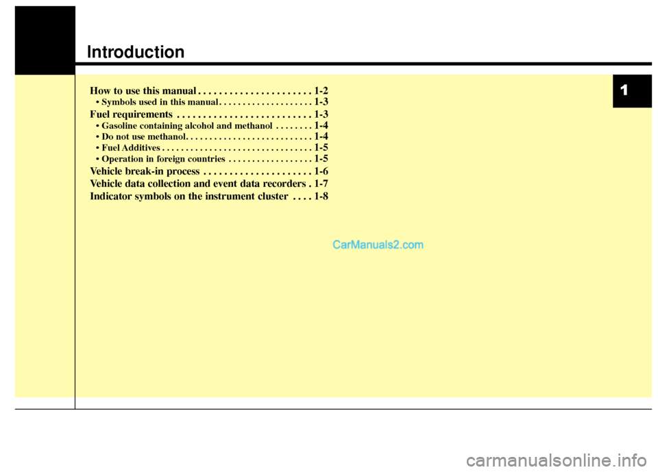 Hyundai Genesis Coupe 2016  Owners Manuals 1
Introduction
How to use this manual . . . . . . . . . . . . . . . . . . . . . . 1-2
• Symbols used in this manual . . . . . . . . . . . . . . . . . . . . 1-3
Fuel requirements . . . . . . . . . . 