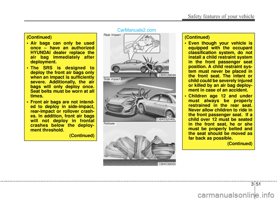 Hyundai Genesis Coupe 2016 s Manual PDF 351
Safety features of your vehicle
(Continued)
Air bags can only be usedonce – have an authorized
HYUNDAI dealer replace the
air bag immediately after
deployment.
The SRS is designed to deploy th Hyundai Genesis Coupe 2016 s Manual PDF 351
Safety features of your vehicle
(Continued)
Air bags can only be usedonce – have an authorized
HYUNDAI dealer replace the
air bag immediately after
deployment.
The SRS is designed to deploy th