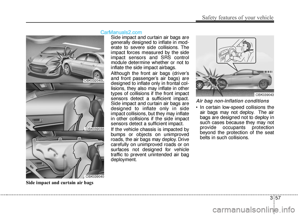 Hyundai Genesis Coupe 2016 s Manual PDF 357
Safety features of your vehicle
Side impact and curtain air bagsSide impact and curtain air bags are
generally designed to inflate in mod-
erate to severe side collisions. The
impact forces measur Hyundai Genesis Coupe 2016 s Manual PDF 357
Safety features of your vehicle
Side impact and curtain air bagsSide impact and curtain air bags are
generally designed to inflate in mod-
erate to severe side collisions. The
impact forces measur