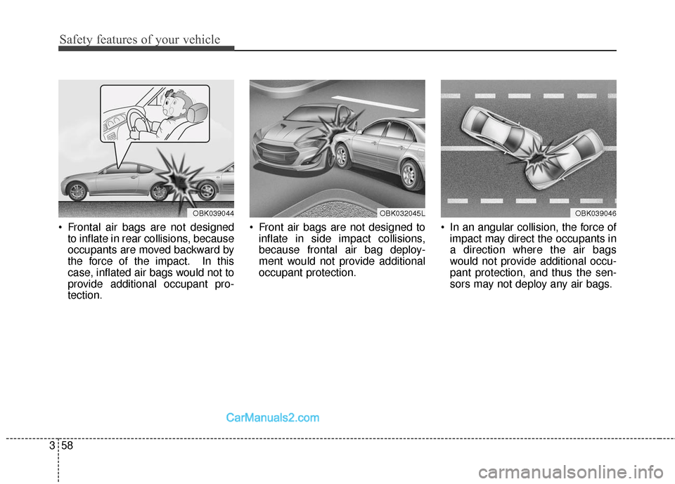 Hyundai Genesis Coupe 2016 s Manual PDF Safety features of your vehicle
58
3
Frontal air bags are not designed
to inflate in rear collisions, because
occupants are moved backward by
the force of the impact. In this
case, inflated air bags Hyundai Genesis Coupe 2016 s Manual PDF Safety features of your vehicle
58
3
Frontal air bags are not designed
to inflate in rear collisions, because
occupants are moved backward by
the force of the impact. In this
case, inflated air bags