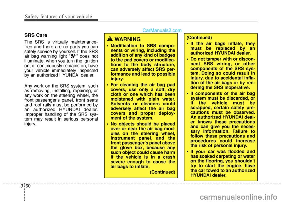 Hyundai Genesis Coupe 2016  Owners Manuals Safety features of your vehicle
60
3
SRS Care
The SRS is virtually maintenance-
free and there are no parts you can
safely service by yourself. If the SRS
air bag warning light " " does not
illuminate