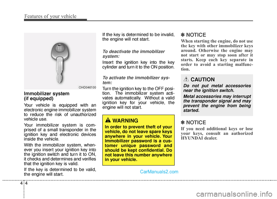 Hyundai Genesis Coupe 2016  Owners Manuals Features of your vehicle
44
Immobilizer system 
(if equipped)
Your vehicle is equipped with an
electronic engine immobilizer system
to reduce the risk of unauthorized
vehicle use.
Your immobilizer sys