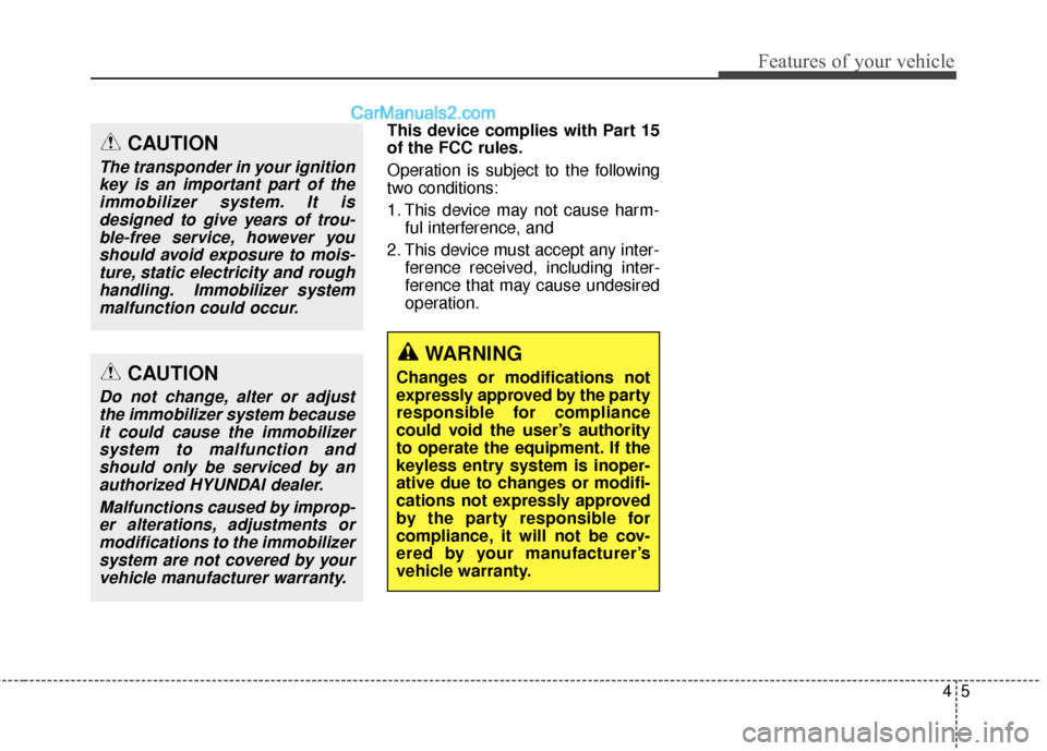 Hyundai Genesis Coupe 2016  Owners Manuals 45
Features of your vehicle
This device complies with Part 15
of the FCC rules.
Operation is subject to the following
two conditions:
1. This device may not cause harm-ful interference, and 
2. This d