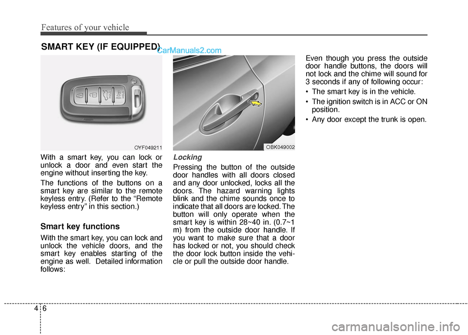 Hyundai Genesis Coupe 2016 Owners Manuals Features of your vehicle
64
SMART KEY (IF EQUIPPED)
With a smart key, you can lock or
unlock a door and even start the
engine without inserting the key.
The functions of the buttons on a
smart key are Hyundai Genesis Coupe 2016 Owners Manuals Features of your vehicle
64
SMART KEY (IF EQUIPPED)
With a smart key, you can lock or
unlock a door and even start the
engine without inserting the key.
The functions of the buttons on a
smart key are