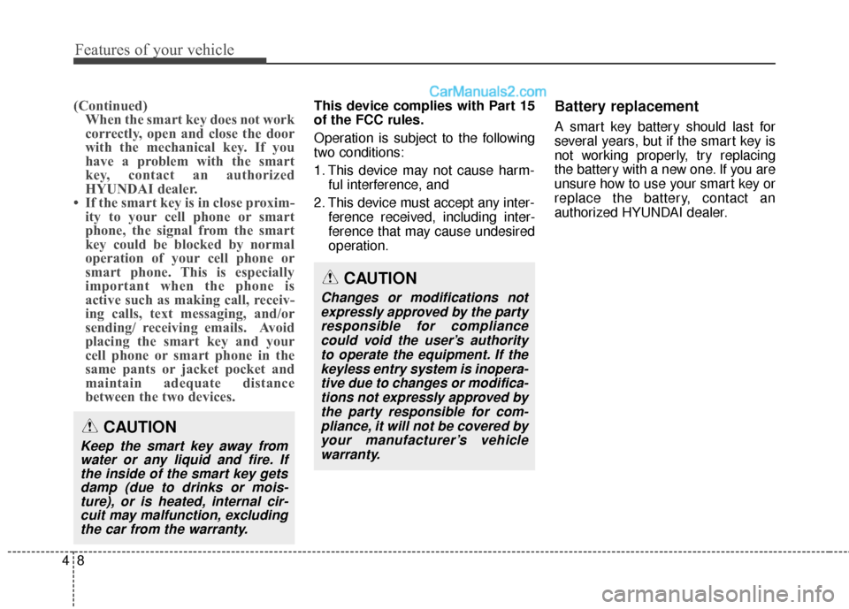 Hyundai Genesis Coupe 2016  Owners Manuals Features of your vehicle
84
(Continued)When the smart key does not work
correctly, open and close the door
with the mechanical key. If you
have a problem with the smart
key, contact an authorized
HYUN