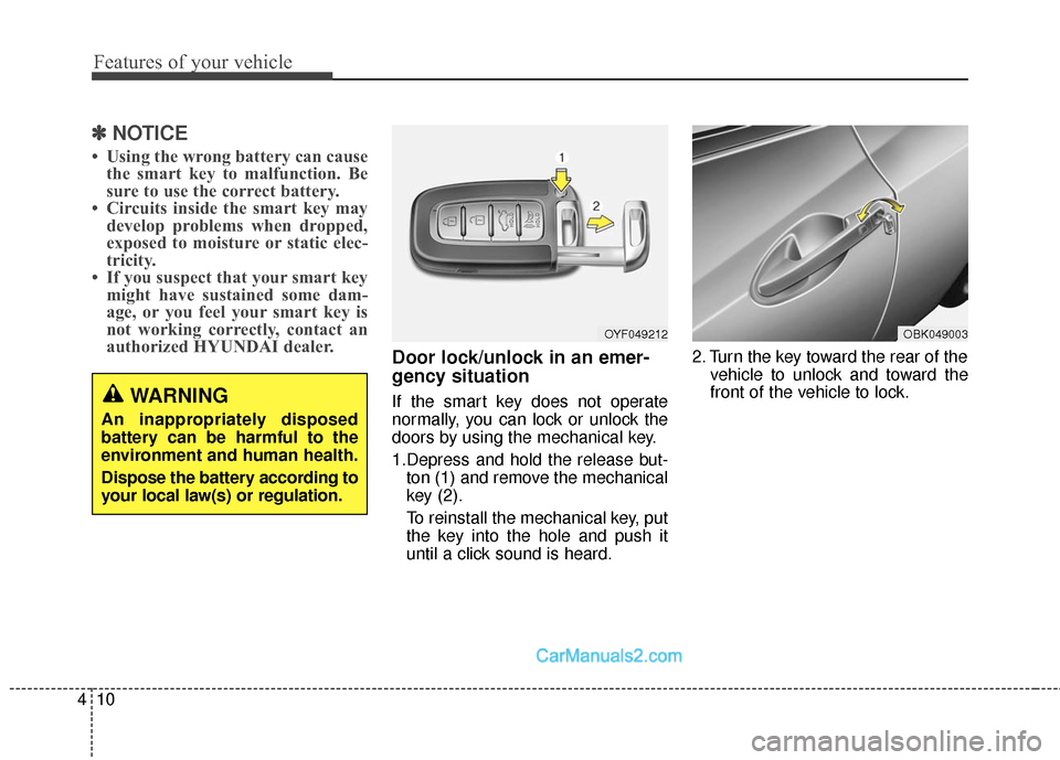 Hyundai Genesis Coupe 2016  s Owners Manual Features of your vehicle
10
4
✽
✽
NOTICE
• Using the wrong battery can cause
the smart key to malfunction. Be
sure to use the correct battery.
• Circuits inside the smart key may develop probl