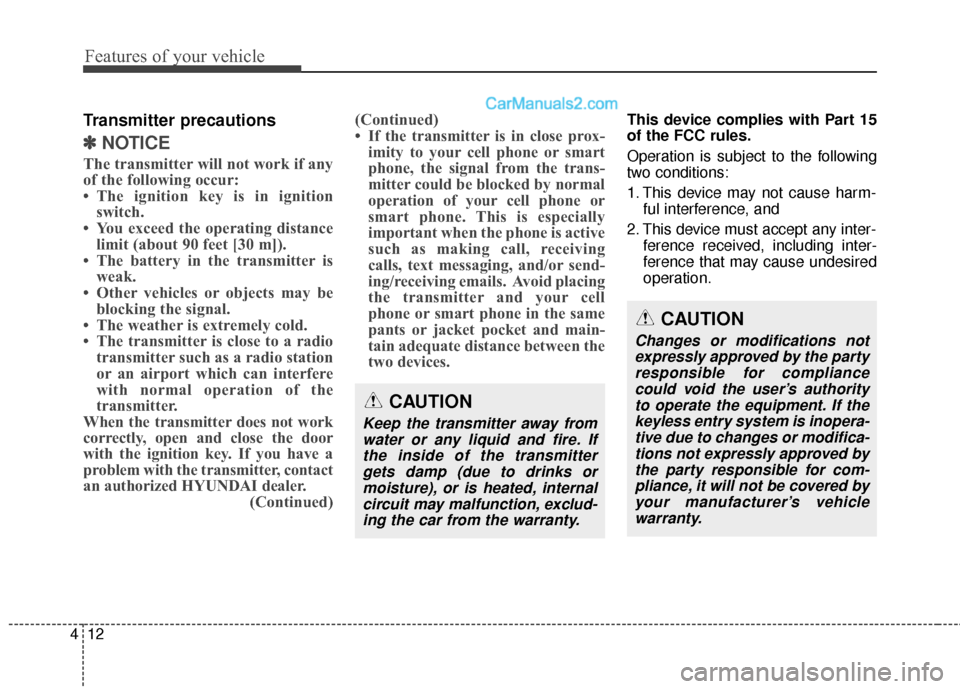 Hyundai Genesis Coupe 2016  Owners Manuals Features of your vehicle
12
4
Transmitter precautions
✽
✽
NOTICE
The transmitter will not work if any
of the following occur:
• The ignition key is in ignition
switch.
• You exceed the operati