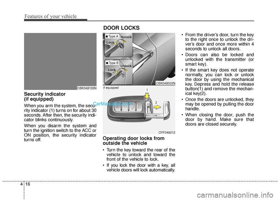 Hyundai Genesis Coupe 2016  s Owners Manual Features of your vehicle
16
4
Security indicator 
(if equipped)
When you arm the system, the secu-
rity indicator (1) turns on for about 30
seconds. After then, the security indi-
cator blinks continu