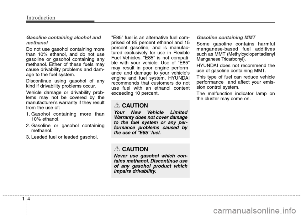 Hyundai Genesis Coupe 2015  Owners Manual Introduction
4 1
Gasoline containing alcohol and
methanol
Do not use gasohol containing more
than 10% ethanol, and do not use
gasoline or gasohol containing any
methanol. Either of these fuels may
cau