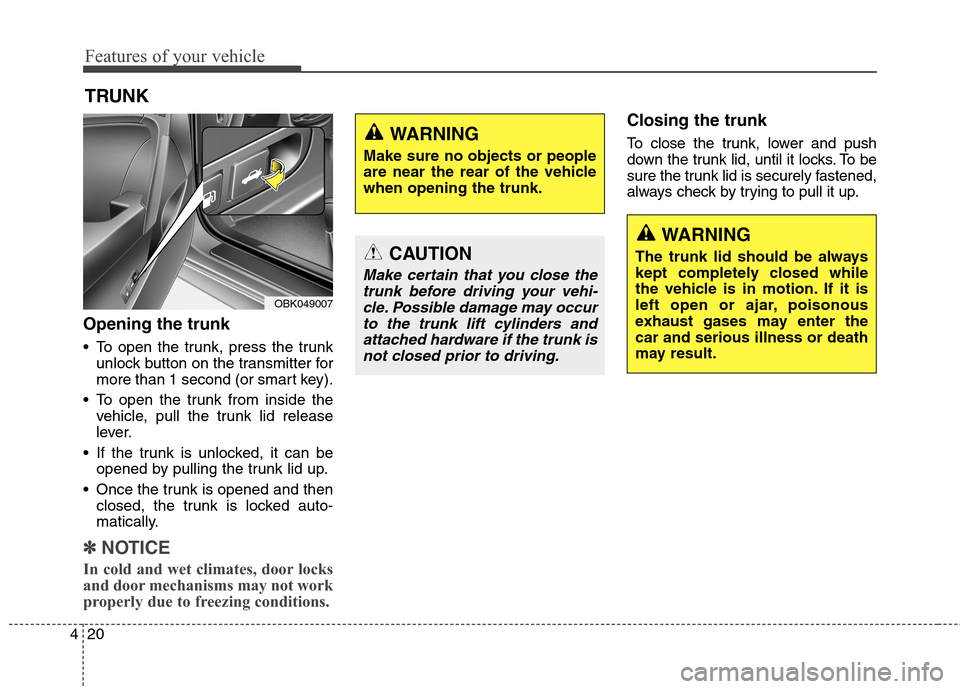 Hyundai Genesis Coupe 2015  Owners Manual Features of your vehicle
20 4
TRUNK
Opening the trunk
 To open the trunk, press the trunk
unlock button on the transmitter for
more than 1 second (or smart key).
 To open the trunk from inside the
veh