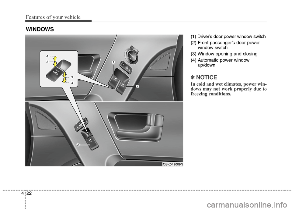 Hyundai Genesis Coupe 2015  Owners Manual Features of your vehicle
22 4
(1) Driver’s door power window switch
(2) Front passenger’s door power
window switch
(3) Window opening and closing
(4) Automatic power window
up/down 
✽ ✽
NOTICE