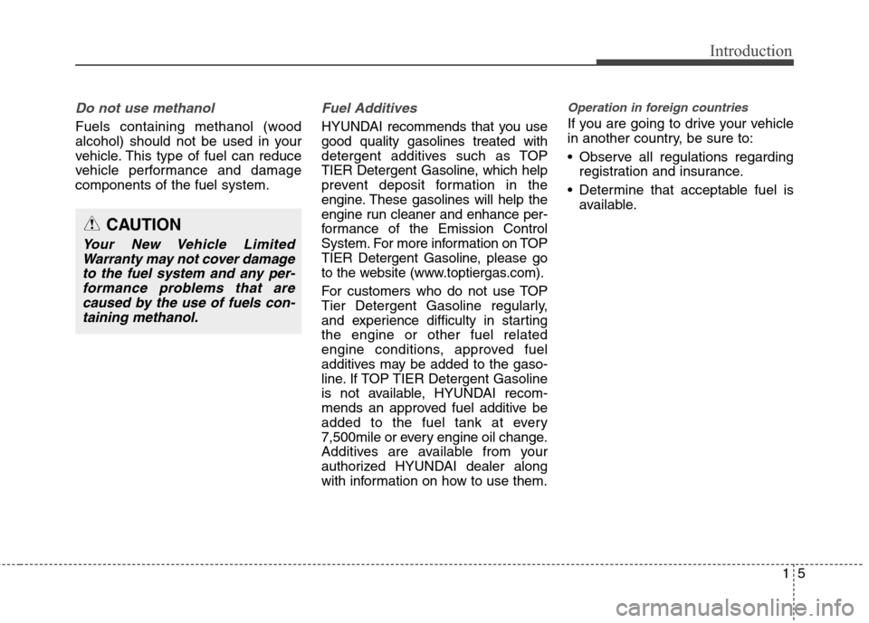 Hyundai Genesis Coupe 2015 User Guide 15
Introduction
Do not use methanol
Fuels containing methanol (wood
alcohol) should not be used in your
vehicle. This type of fuel can reduce
vehicle performance and damage
components of the fuel syst Hyundai Genesis Coupe 2015 User Guide 15
Introduction
Do not use methanol
Fuels containing methanol (wood
alcohol) should not be used in your
vehicle. This type of fuel can reduce
vehicle performance and damage
components of the fuel syst