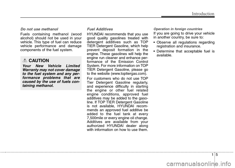 Hyundai Genesis Coupe 2015  Owners Manual 15
Introduction
Do not use methanol
Fuels containing methanol (wood
alcohol) should not be used in your
vehicle. This type of fuel can reduce
vehicle performance and damage
components of the fuel syst