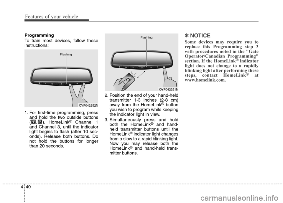 Hyundai Genesis Coupe 2015  Owners Manual Features of your vehicle
40 4
Programming
To train most devices, follow these
instructions:
1. For first-time programming, press
and hold the two outside buttons
( , ), HomeLink
®Channel 1
and Channe
