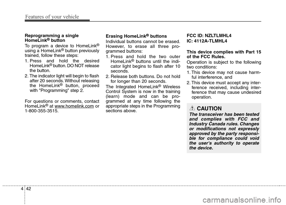 Hyundai Genesis Coupe 2015  Owners Manual Features of your vehicle
42 4
Reprogramming a single
HomeLink®button
To program a device to HomeLink®
using a HomeLink®button previously
trained, follow these steps:
1. Press and hold the desired
H
