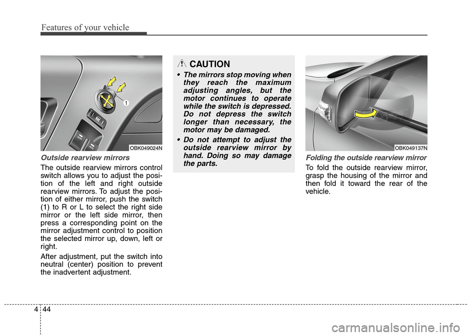 Hyundai Genesis Coupe 2015  Owners Manual Features of your vehicle
44 4
Outside rearview mirrors
The outside rearview mirrors control
switch allows you to adjust the posi-
tion of the left and right outside
rearview mirrors. To adjust the pos