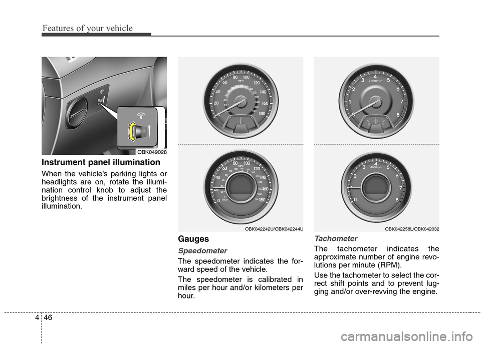 Hyundai Genesis Coupe 2015  Owners Manual Features of your vehicle
46 4
Instrument panel illumination
When the vehicle’s parking lights or
headlights are on, rotate the illumi-
nation control knob to adjust the
brightness of the instrument 