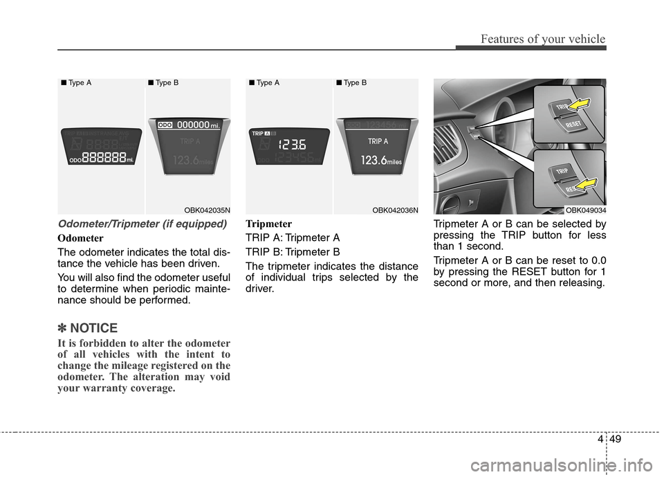 Hyundai Genesis Coupe 2015  Owners Manual 449
Features of your vehicle
Odometer/Tripmeter (if equipped)
Odometer
The odometer indicates the total dis-
tance the vehicle has been driven.
You will also find the odometer useful
to determine when