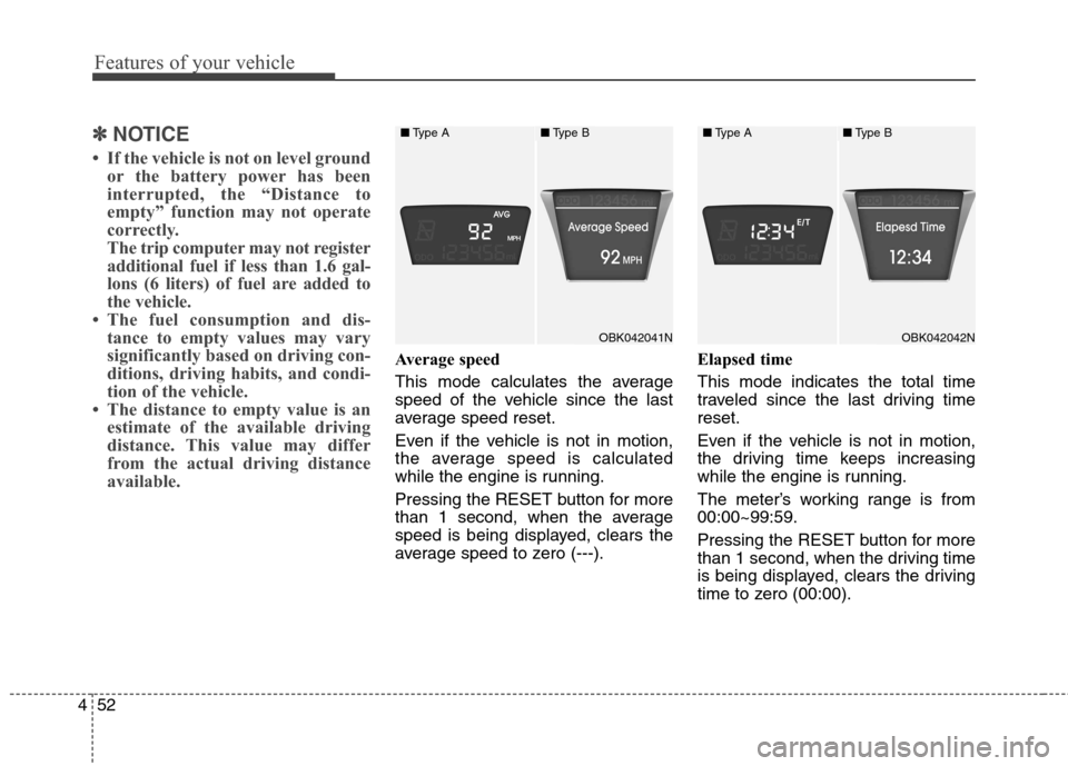 Hyundai Genesis Coupe 2015  Owners Manual Features of your vehicle
52 4
✽
✽
NOTICE
• If the vehicle is not on level ground
or the battery power has been
interrupted, the “Distance to
empty” function may not operate
correctly.
The tr