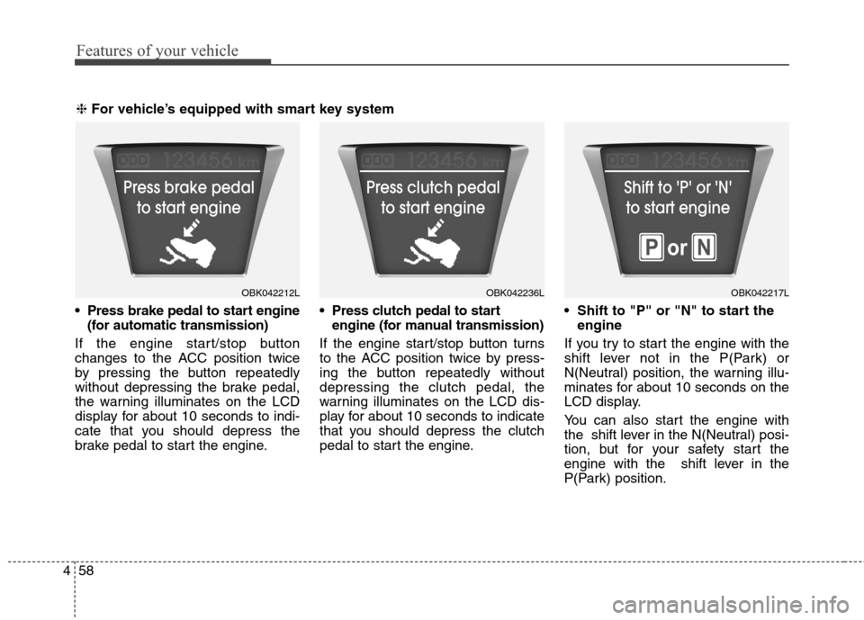 Hyundai Genesis Coupe 2015 Owners Manual Features of your vehicle
58 4
(for automatic transmission)
If the engine start/stop button
changes to the ACC position twice
by pressing the button repeatedly
without depressing the brake pedal,
the Hyundai Genesis Coupe 2015 Owners Manual Features of your vehicle
58 4
(for automatic transmission)
If the engine start/stop button
changes to the ACC position twice
by pressing the button repeatedly
without depressing the brake pedal,
the
