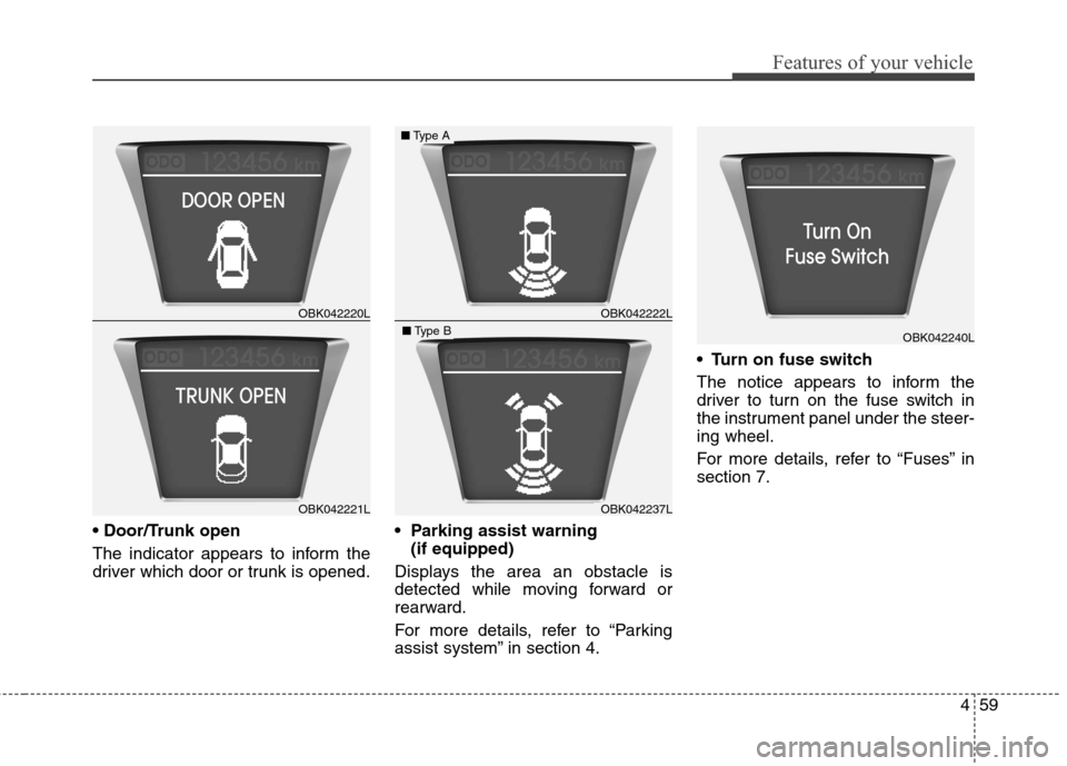Hyundai Genesis Coupe 2015 Owners Manual 459
Features of your vehicle
The indicator appears to inform the
driver which door or trunk is opened.
(if equipped)
Displays the area an obstacle is
detected while moving forward or
rearward.
For mo Hyundai Genesis Coupe 2015 Owners Manual 459
Features of your vehicle
The indicator appears to inform the
driver which door or trunk is opened.
(if equipped)
Displays the area an obstacle is
detected while moving forward or
rearward.
For mo
