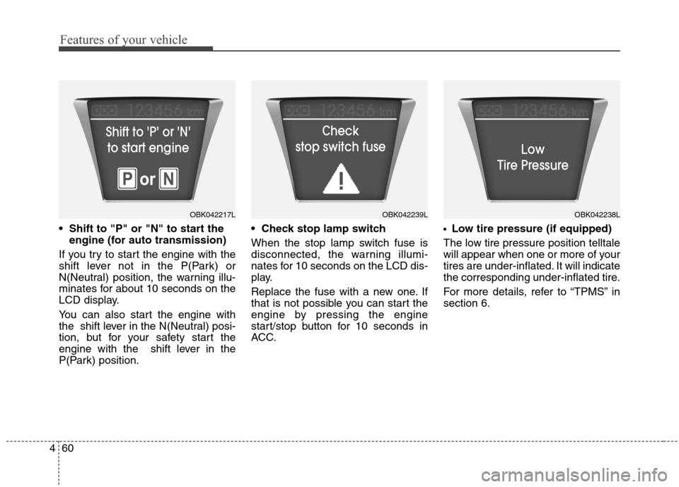 Hyundai Genesis Coupe 2015 Owners Manual Features of your vehicle
60 4
engine (for auto transmission)
If you try to start the engine with the
shift lever not in the P(Park) or
N(Neutral) position, the warning illu-
minates for about 10 seco Hyundai Genesis Coupe 2015 Owners Manual Features of your vehicle
60 4
engine (for auto transmission)
If you try to start the engine with the
shift lever not in the P(Park) or
N(Neutral) position, the warning illu-
minates for about 10 seco