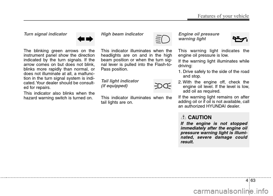 Hyundai Genesis Coupe 2015 Owners Manual 463
Features of your vehicle
Turn signal indicator
The blinking green arrows on the
instrument panel show the direction
indicated by the turn signals. If the
arrow comes on but does not blink,
blinks Hyundai Genesis Coupe 2015 Owners Manual 463
Features of your vehicle
Turn signal indicator
The blinking green arrows on the
instrument panel show the direction
indicated by the turn signals. If the
arrow comes on but does not blink,
blinks
