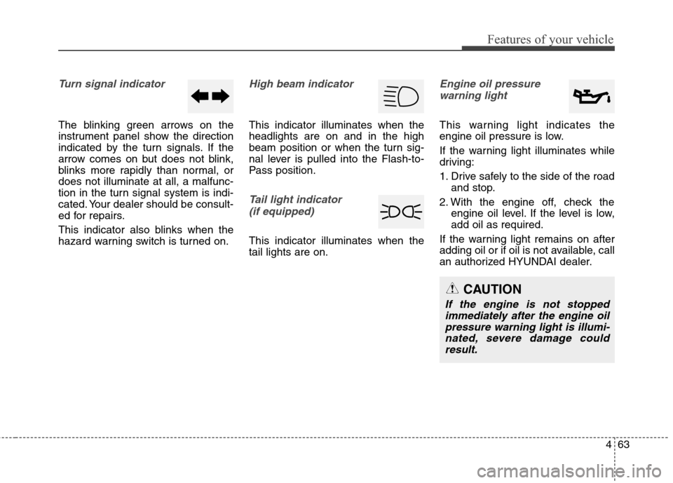 Hyundai Genesis Coupe 2015  Owners Manual 463
Features of your vehicle
Turn signal indicator
The blinking green arrows on the
instrument panel show the direction
indicated by the turn signals. If the
arrow comes on but does not blink,
blinks 