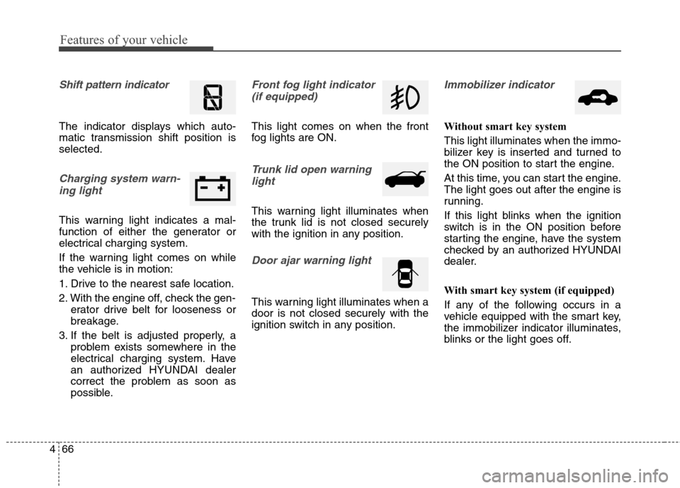 Hyundai Genesis Coupe 2015 Owners Manual Features of your vehicle
66 4
Shift pattern indicator
The indicator displays which auto-
matic transmission shift position is
selected.
Charging system warn-
ing light
This warning light indicates a Hyundai Genesis Coupe 2015 Owners Manual Features of your vehicle
66 4
Shift pattern indicator
The indicator displays which auto-
matic transmission shift position is
selected.
Charging system warn-
ing light
This warning light indicates a