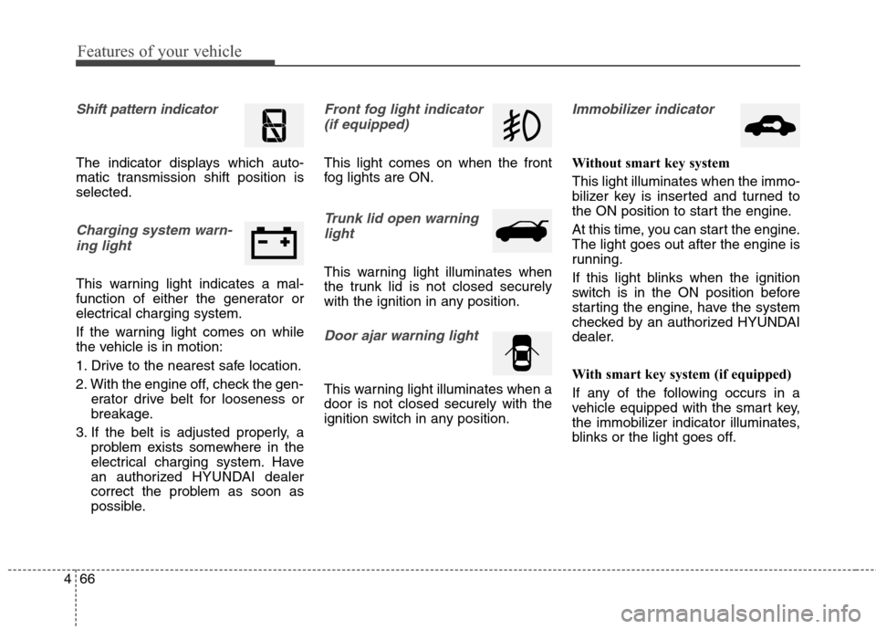 Hyundai Genesis Coupe 2015  Owners Manual Features of your vehicle
66 4
Shift pattern indicator 
The indicator displays which auto-
matic transmission shift position is
selected.
Charging system warn-
ing light
This warning light indicates a 