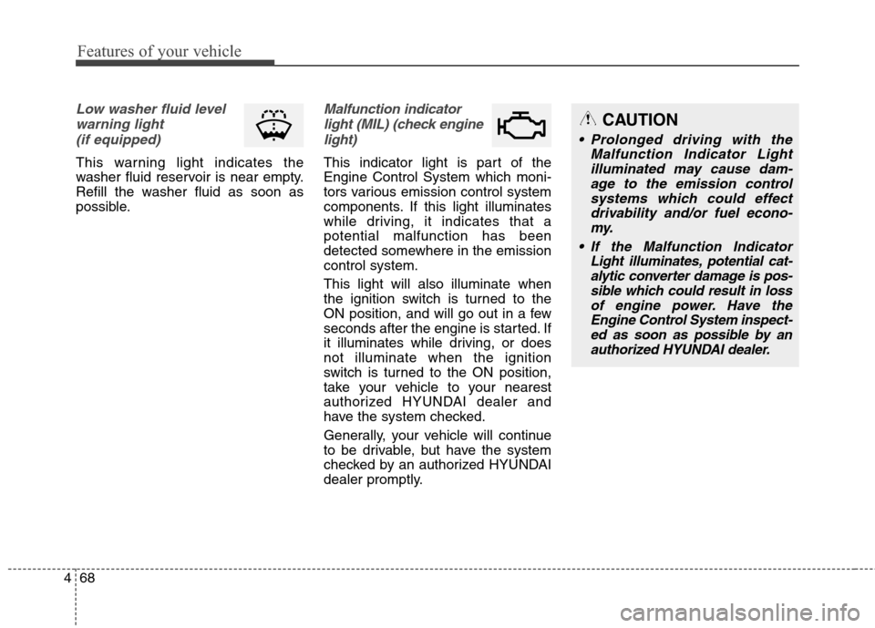 Hyundai Genesis Coupe 2015 Owners Manual Features of your vehicle
68 4
Low washer fluid level
warning light
(if equipped)
This warning light indicates the
washer fluid reservoir is near empty.
Refill the washer fluid as soon as
possible.
Ma Hyundai Genesis Coupe 2015 Owners Manual Features of your vehicle
68 4
Low washer fluid level
warning light
(if equipped)
This warning light indicates the
washer fluid reservoir is near empty.
Refill the washer fluid as soon as
possible.
Ma