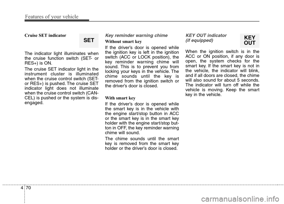 Hyundai Genesis Coupe 2015  Owners Manual Features of your vehicle
70 4
Cruise SET indicator
The indicator light illuminates when
the cruise function switch (SET- or
RES+) is ON.
The cruise SET indicator light in the
instrument cluster is ill