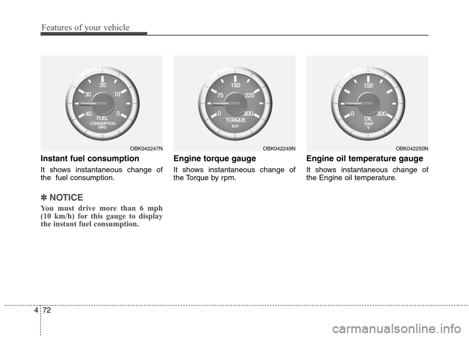 Hyundai Genesis Coupe 2015 Owners Manual Features of your vehicle
72 4
Instant fuel consumption
It shows instantaneous change of
the fuel consumption.
✽ ✽
NOTICE
You must drive more than 6 mph
(10 km/h) for this gauge to display
the in Hyundai Genesis Coupe 2015 Owners Manual Features of your vehicle
72 4
Instant fuel consumption
It shows instantaneous change of
the fuel consumption.
✽ ✽
NOTICE
You must drive more than 6 mph
(10 km/h) for this gauge to display
the in