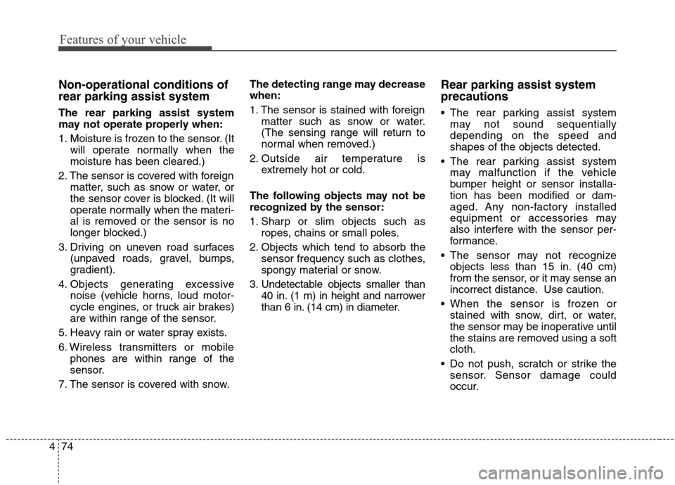 Hyundai Genesis Coupe 2015  Owners Manual Features of your vehicle
74 4
Non-operational conditions of
rear parking assist system
The rear parking assist system
may not operate properly when:
1. Moisture is frozen to the sensor. (It
will opera