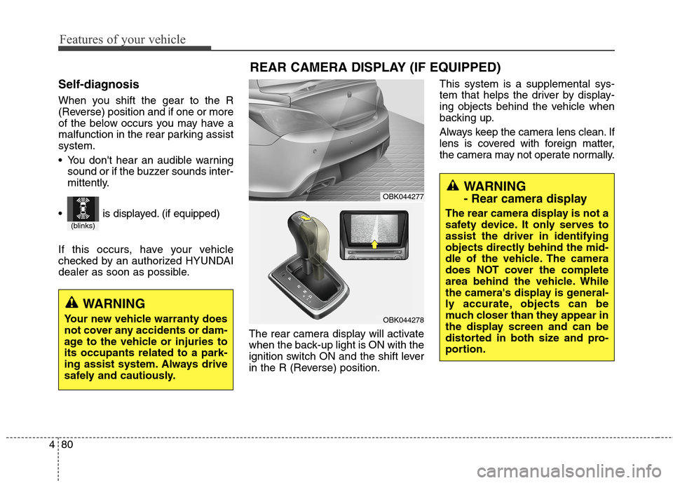 Hyundai Genesis Coupe 2015  Owners Manual Features of your vehicle
80 4
Self-diagnosis
When you shift the gear to the R
(Reverse) position and if one or more
of the below occurs you may have a
malfunction in the rear parking assist
system.
 Y