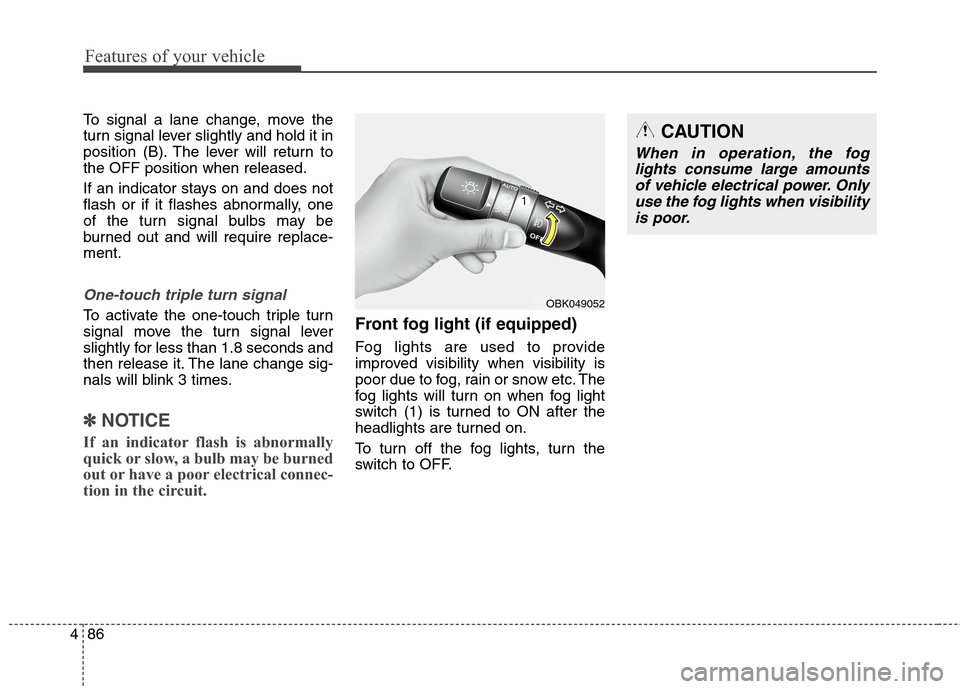 Hyundai Genesis Coupe 2015  Owners Manual Features of your vehicle
86 4
To signal a lane change, move the
turn signal lever slightly and hold it in
position (B). The lever will return to
the OFF position when released.
If an indicator stays o