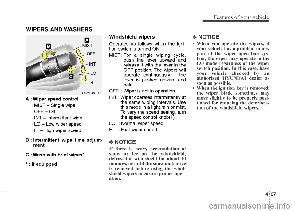 Hyundai Genesis Coupe 2015 Owners Manual 487
Features of your vehicle
A : Wiper speed control
· MIST – Single wipe
· OFF – Off
· INT – Intermittent wipe
· LO – Low wiper speed
· HI – High wiper speed
B : Intermittent wipe tim Hyundai Genesis Coupe 2015 Owners Manual 487
Features of your vehicle
A : Wiper speed control
· MIST – Single wipe
· OFF – Off
· INT – Intermittent wipe
· LO – Low wiper speed
· HI – High wiper speed
B : Intermittent wipe tim
