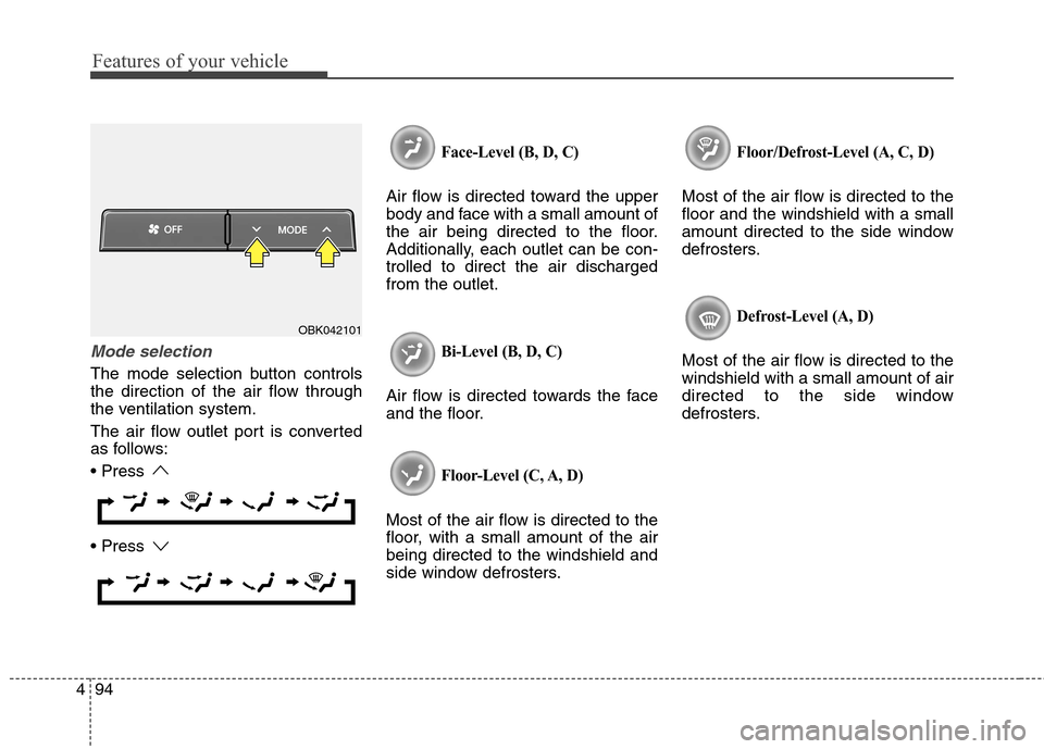 Hyundai Genesis Coupe 2015 Owners Manual Features of your vehicle
94 4
Mode selection
The mode selection button controls
the direction of the air flow through
the ventilation system.
The air flow outlet port is converted
as follows:
Face-L Hyundai Genesis Coupe 2015 Owners Manual Features of your vehicle
94 4
Mode selection
The mode selection button controls
the direction of the air flow through
the ventilation system.
The air flow outlet port is converted
as follows:
Face-L