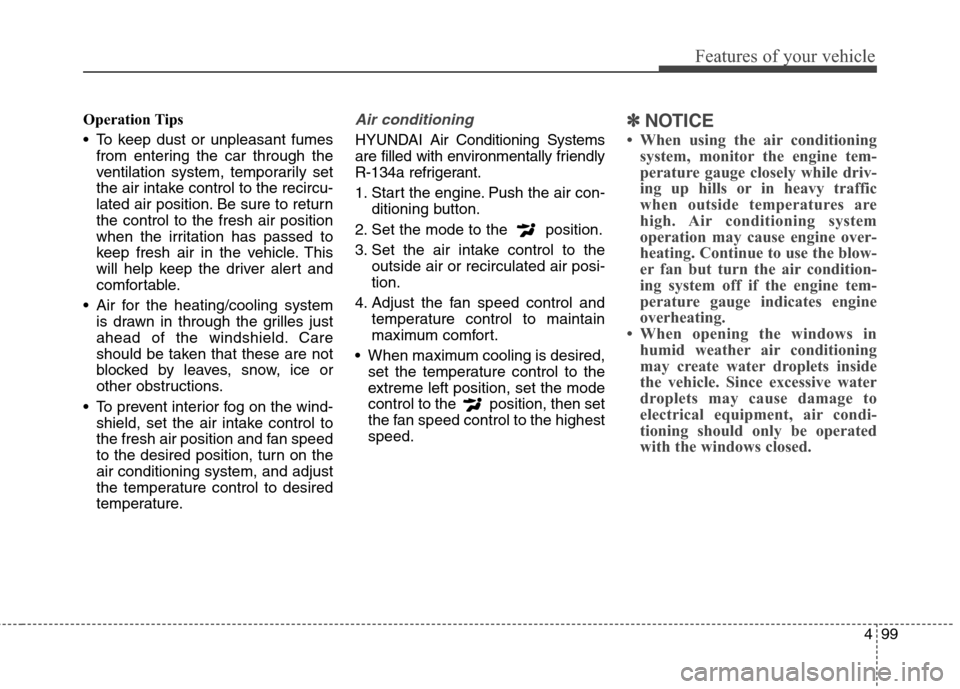 Hyundai Genesis Coupe 2015  Owners Manual 499
Features of your vehicle
Operation Tips
 To keep dust or unpleasant fumes
from entering the car through the
ventilation system, temporarily set
the air intake control to the recircu-
lated air pos