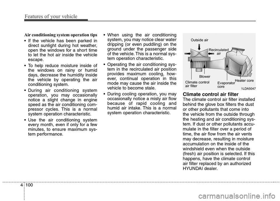 Hyundai Genesis Coupe 2015  Owners Manual Features of your vehicle
100 4
Air conditioning system operation tips  
 If the vehicle has been parked in
direct sunlight during hot weather,
open the windows for a short time
to let the hot air insi