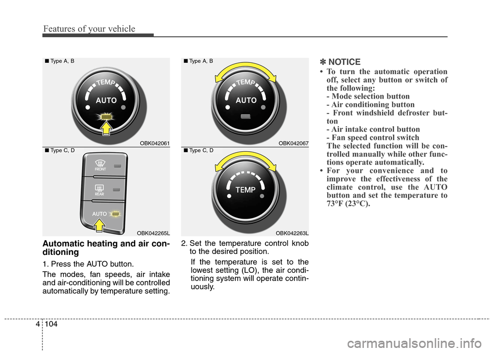 Hyundai Genesis Coupe 2015  Owners Manual Features of your vehicle
104 4
Automatic heating and air con-
ditioning
1. Press the AUTO button.
The modes, fan speeds, air intake
and air-conditioning will be controlled
automatically by temperature