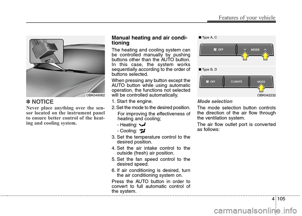 Hyundai Genesis Coupe 2015  Owners Manual 4105
Features of your vehicle
✽ ✽
NOTICE
Never place anything over the sen-
sor located on the instrument panel
to ensure better control of the heat-
ing and cooling system.
Manual heating and air