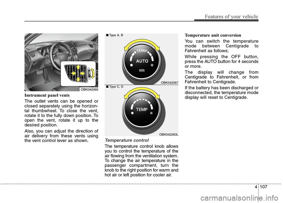 Hyundai Genesis Coupe 2015  Owners Manual 4107
Features of your vehicle
Instrument panel vents
The outlet vents can be opened or
closed separately using the horizon-
tal thumbwheel. To close the vent,
rotate it to the fully down position. To
