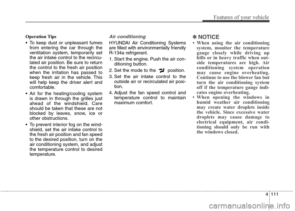 Hyundai Genesis Coupe 2015  Owners Manual 4111
Features of your vehicle
Operation Tips
 To keep dust or unpleasant fumes
from entering the car through the
ventilation system, temporarily set
the air intake control to the recircu-
lated air po