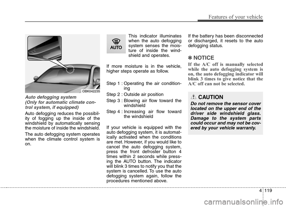 Hyundai Genesis Coupe 2015  Owners Manual 4119
Features of your vehicle
Auto defogging system 
(Only for automatic climate con-
trol system, if equipped)
Auto defogging reduces the possibil-
ity of fogging up the inside of the
windshield by a
