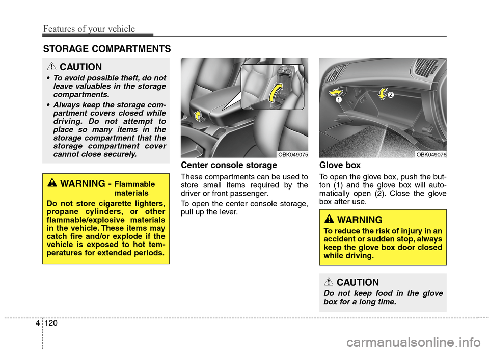 Hyundai Genesis Coupe 2015  Owners Manual Features of your vehicle
120 4
Center console storage 
These compartments can be used to
store small items required by the
driver or front passenger.
To open the center console storage,
pull up the le