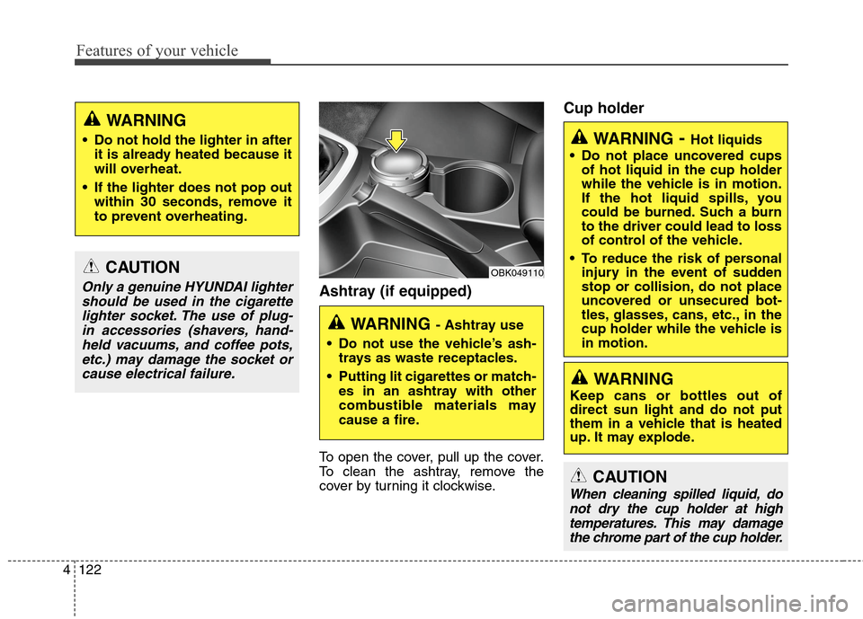 Hyundai Genesis Coupe 2015  Owners Manual Features of your vehicle
122 4
WARNING- Hot liquids
 Do not place uncovered cups
of hot liquid in the cup holder
while the vehicle is in motion.
If the hot liquid spills, you
could be burned. Such a b